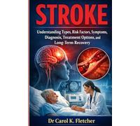 Stroke: Understanding Types, Risk Factors, Symptoms, Diagnosis, Treatment Options, and Long-Term Recovery