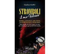 Stromboli. Il mio vulcano. Storia, geologia, eruzioni, testimonianze e percorsi