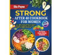 Strong After 40 Cookbook for Women: 130+ High-Protein Recipes to Support Strength, Metabolism, and Lasting Energy in Midlife and Beyond
