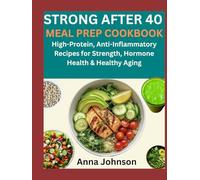 STRONG AFTER 40 MEAL PREP COOKBOOK: High-Protein, Anti-Inflammatory Recipes for Strength, Hormone Health & Healthy Aging