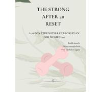 Strong After 40 Reset: 28-Day Fat Loss & Strength Plan for Women: Build Muscle, Lose Belly Fat, and Boost Energy in 28 Days
