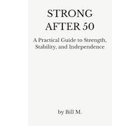 Strong After 50: A Practical Guide to Strength, Stability, and Independence