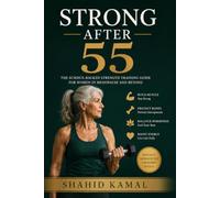 Strong After 55: The Science-Backed Strength Training Guide for Women in Menopause and Beyond - Build Muscle, Protect Bone, and Reclaim Your Strongest Body