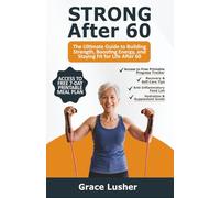STRONG AFTER 60: The Ultimate Guide to Building Strength, Boosting Energy, and Staying Fit for Life After 60