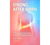 Strong After Birth: A Safe, Progressive Strength Training Guide for Postpartum Recovery and Confidence