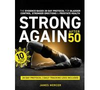 Strong Again After 50: The Evidence-Based 28-Day Protocol for Bladder Control, Stronger Erections & Prostate Health