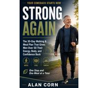 Strong Again: The 30-Day Walking & Meal Plan That Gives Men Over 50 Their Energy, Body, and Confidence Back