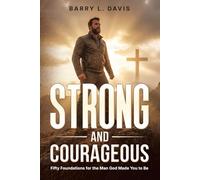 Strong and Courageous: Fifty Foundations for the Man God Made You to Be