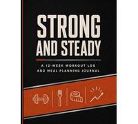 Strong and Steady: A 12-Week Workout Log and Meal Planning Journal