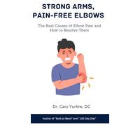 Strong Arms, Pain-Free Elbows: The Real Causes of Elbow Pain and How to Resolve Them