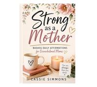 Strong as a Mother: Badass Daily Affirmations for Overwhelmed Moms