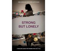 Strong but Lonely: A Healing Guide for Women Who Do It All