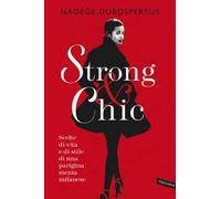 Strong & chic. Scelte di vita e di stile di una parigina mezza milanese