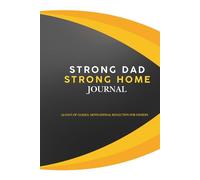 Strong Dad, Strong Home: powerful guided journal designed for fathers who want to lead with purpose: A strong father is the foundation of positivity, leadership, and a good home.