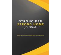 Strong Dad, Strong Home: powerful guided journal designed for fathers who want to lead with purpose: A strong father is the foundation of positivity, leadership, and a good home.