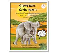 Strong Dads, Gentle Hearts: Morning & Evening Devotions with God’s Creatures for Little Hearts