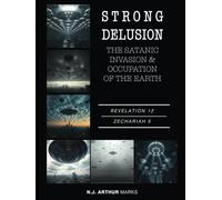Strong Delusion: The Satanic Invasion & Occupation of the Earth