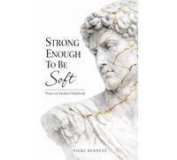 Strong Enough to Be Soft: Notes on Modern Manhood