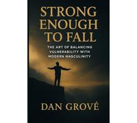 Strong Enough to Fall: The Art of Balancing Vulnerability with Modern Masculinity