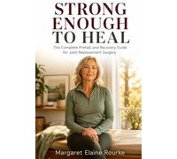 Strong Enough To Heal: The Complete Prehab-to-Recovery Guide for Knee and Hip Replacement Surgery