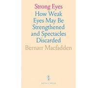 Strong Eyes: How Weak Eyes May Be Strengthened and Spectacles Discarded