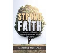 Strong Faith: Developing Unshakable Confidence in God That Defies Every Storm: 3