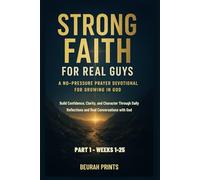 Strong Faith for Real Guys: A No-Pressure Prayer Devotional for Growing in God: Build Confidence, Clarity, and Character Through Daily Reflections and Real Conversations with God