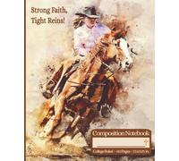 Strong Faith, Tight Reins: Christian Cowgirl Notebook for Barrel Racers and Horse Lovers: Perfect Journal for Trainers, Rodeo Fans, Vets, & ... | 110 College Ruled Pages | 7.5" x 9.25"