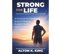 Strong for Life: A Practical Six-Week Plan to Build Muscle, Support Brain Health, and Stay Active at Any Age