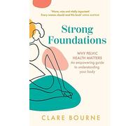 Strong Foundations: The ultimate guide to pelvic floor health through pregnancy, birth, postpartum, perimenopause and menopause