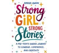 Strong Girl, Strong Stories: A Pre-Teen’s Guided Journey to Courage, Confidence, and Creativity