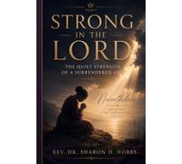 Strong in the Lord: The Quiet Strength of a Surrendered Life