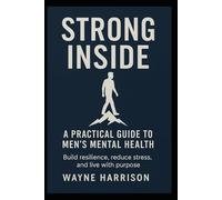 Strong Inside : A Practical Guide to Mens Mental Health
