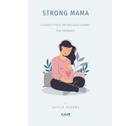 Strong Mama: A Guided Fitness & Wellness Journal for Pregnancy: Includes Trimester-Based Fitness, Daily Reflections, Self-Care Prompts, and Meal Planning for Expecting Mothers