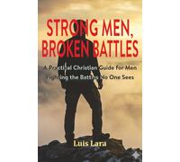 Strong Men, Broken Battles: A Practical Christian Guide for Men Fighting the Battles No One Sees