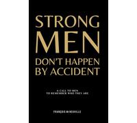 Strong Men Don't Happen by Accident: A Call to Men to Remember Who They Are