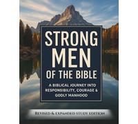 Strong Men of the Bible: A Biblical Journey into Responsibility, Courage & Godly Manhood: Revised & Expanded Study Edition