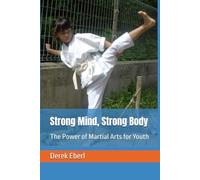 Strong Mind, Strong Body: The Power of Martial Arts for Youth