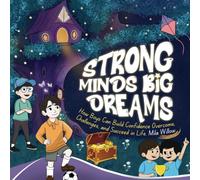 Strong Minds, Big Dreams: How Boys Can Build Confidence, Overcome Challenges, and Succeed in Life (Inspiring and Motivational Book for Boys)