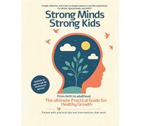 Strong Minds Strong Kids: The ultimate Practical Parenting Guide for Healthy Growth