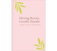 Strong Roots, Gentle Hands A Mother’s Journey in Her Own Words
