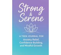 Strong & Serene: A Teen Journal for Anxiety Relief, Confidence Building, and Mindful Growth