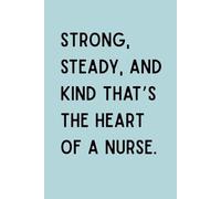 Strong, Steady, and Kind The Heart of a Nurse: Nurse Notebook