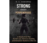 Strong Through Perimenopause: A Muscle-First Plan for Fat Loss, Hormone Stability, and Metabolic Resilience After 40