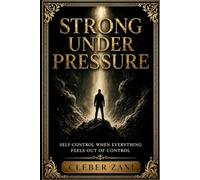 Strong Under Pressure: Self-Control When Everything Feels Out of Control