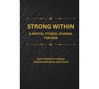Strong Within A Mental Fitness Journal for Men: Daily Prompts to Build Mental Resilience and Focus