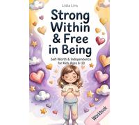 Strong Within & Free in Being: Self-Worth & Independence for Kids Ages 6-10 80 Empowering Exercises for Self-Worth, Identity & Independence - Workbook & Activity Book
