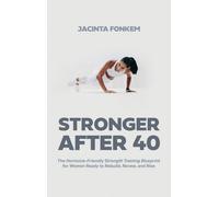 STRONGER AFTER 40, The Hormone-Friendly Strength Training Blueprint for Women Ready to Rebuild, Renew, and Rise