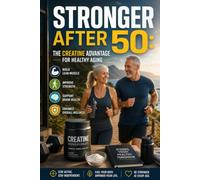 Stronger After 50: The Creatine Advantage for Healthy Aging