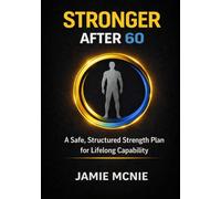Stronger After 60: A Safe, Structured Strength Plan for Life long Capability